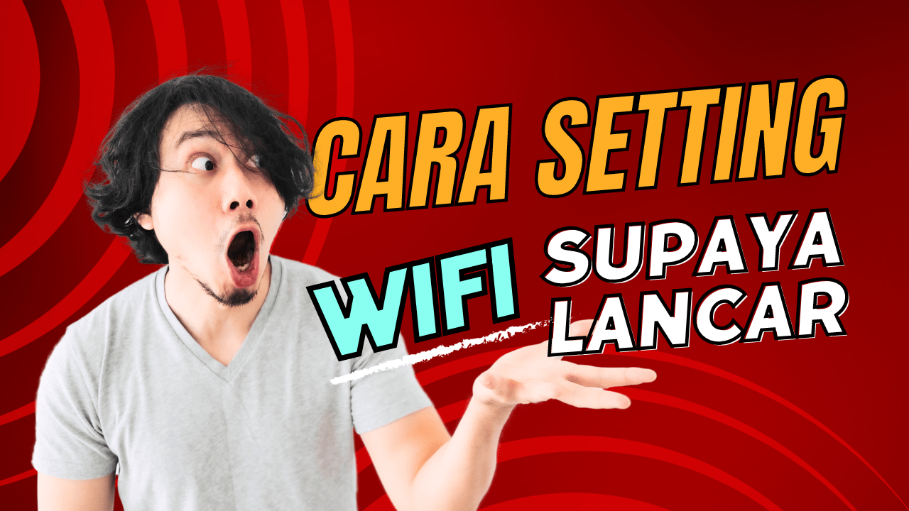 Wifi Lemot? Ini Cara Setting WiFi Agar Lancar & Stabil!